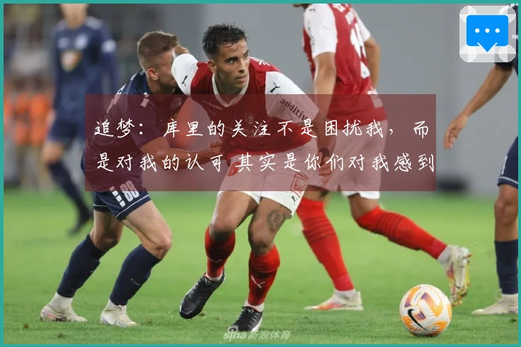 追梦：库里的关注不是困扰我，而是对我的认可 其实是你们对我感到厌烦了