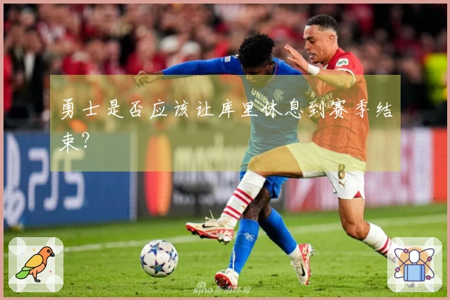 勇士是否应该让库里休息到赛季结束？